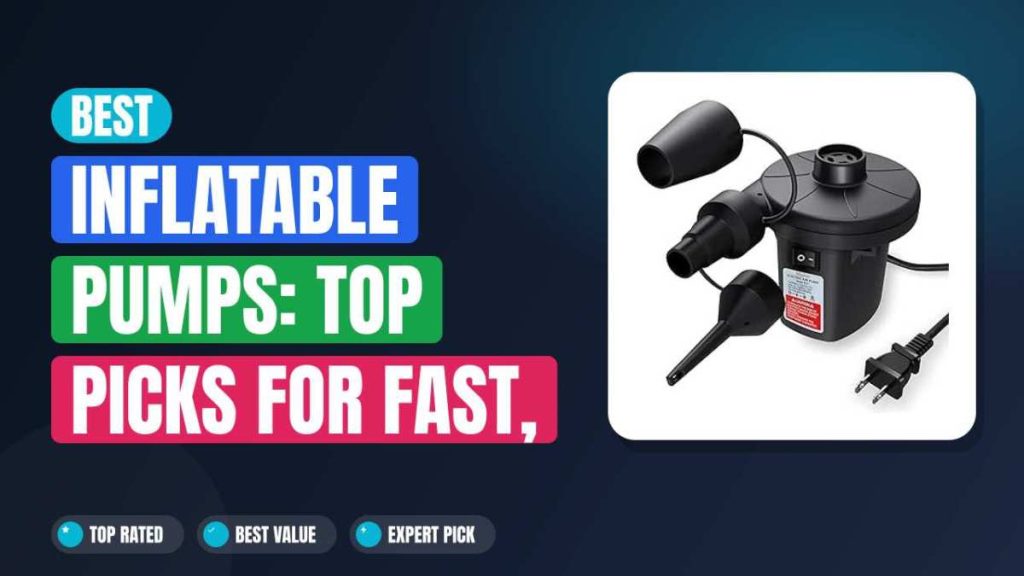 Best Inflatable Pumps: Top Picks for Fast, Easy Inflation