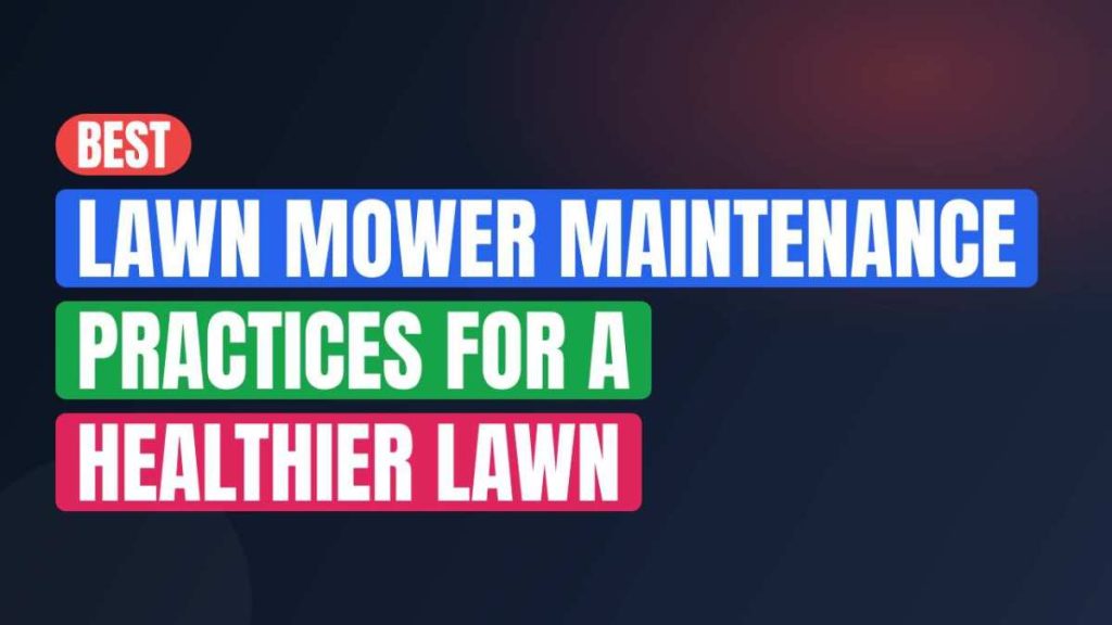 Best Lawn Mower Maintenance Practices For A Healthier Lawn