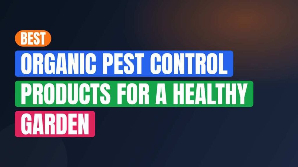 Best Organic Pest Control Products For A Healthy Garden