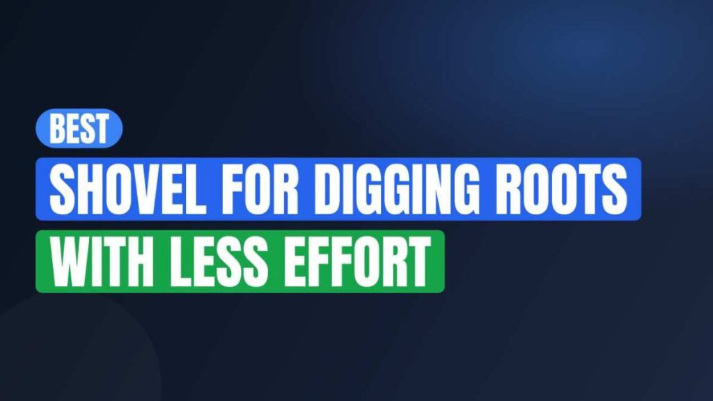 Best Shovel for Digging Roots With Less Effort