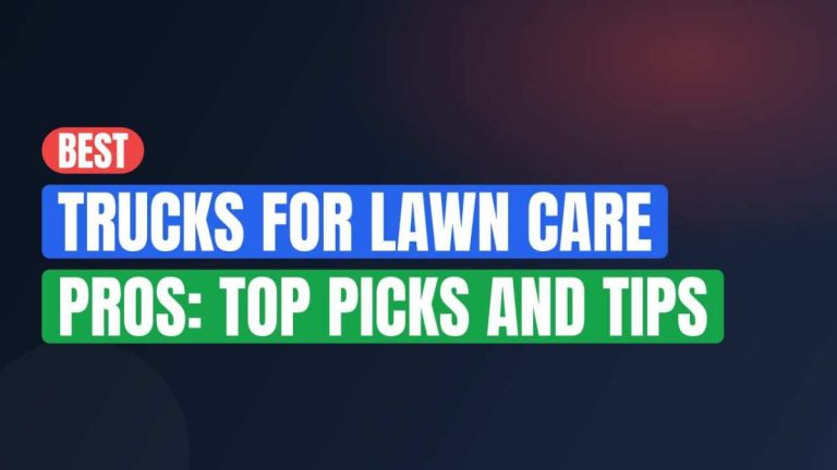 Best Trucks For Lawn Care Pros: Top Picks And Tips
