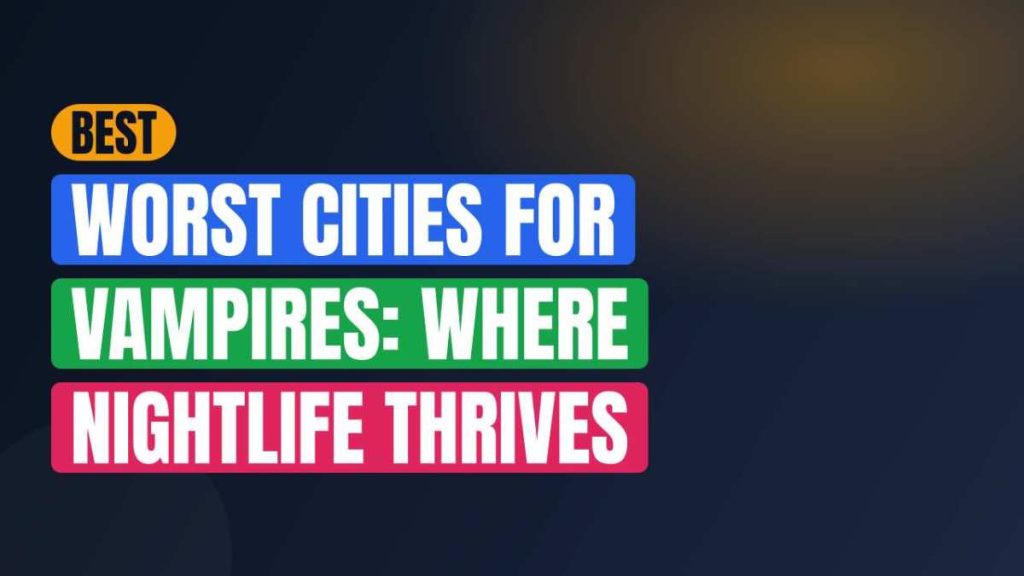 Best Worst Cities For Vampires: Where Nightlife Thrives