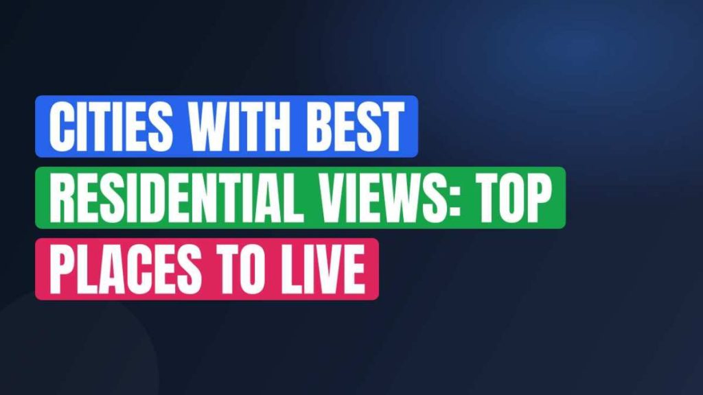 Cities With Best Residential Views: Top Places To Live