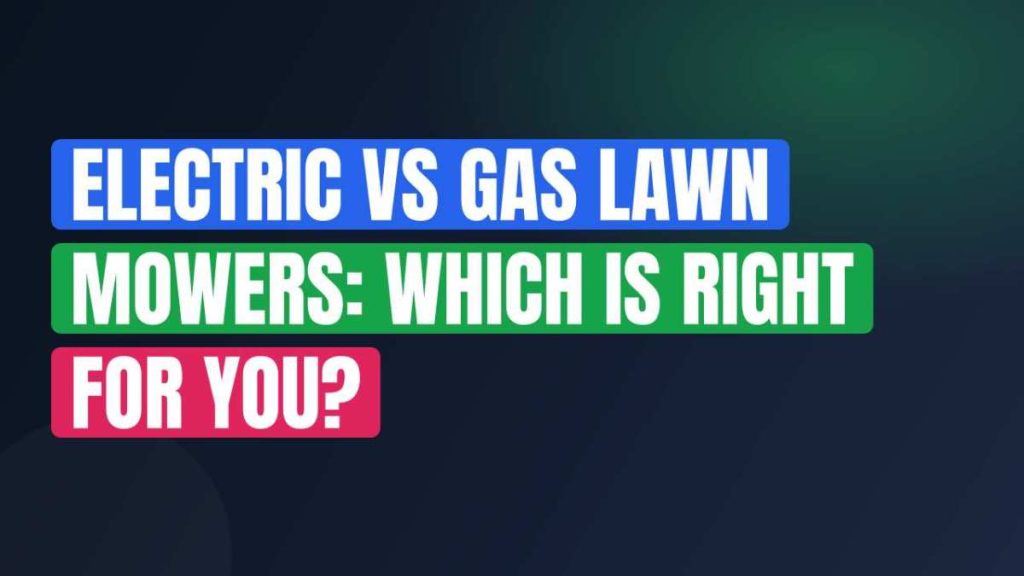 Electric Vs Gas Lawn Mowers: Which Is Right For You?