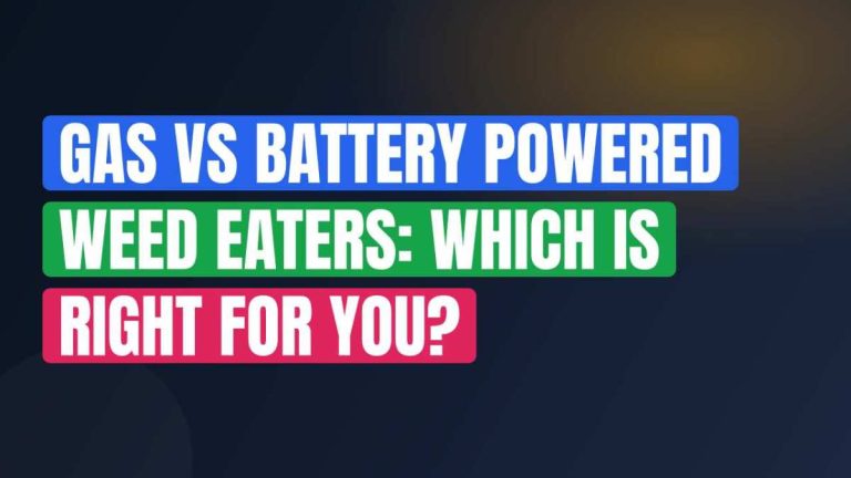 Gas Vs Battery Powered Weed Eaters: Which Is Right For You?