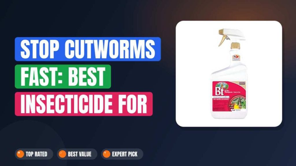 Stop Cutworms Fast: Best Insecticide for Your Garden